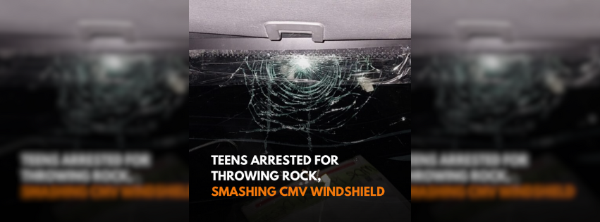 Teens arrested for throwing rock, smashing CMV windshield