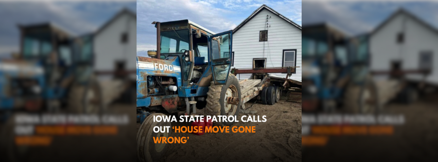 Iowa State Patrol calls out ‘house move gone wrong’