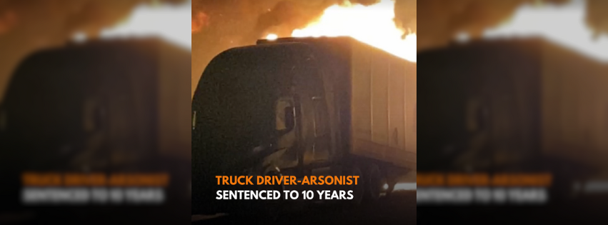 Truck driver who “maliciously” torched Swift trailers sentenced to 10 years